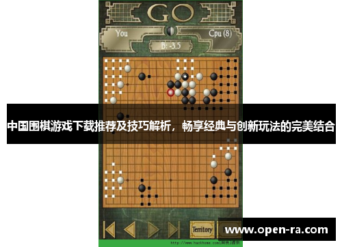 中国围棋游戏下载推荐及技巧解析，畅享经典与创新玩法的完美结合